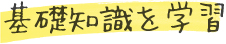 基礎知識を学習