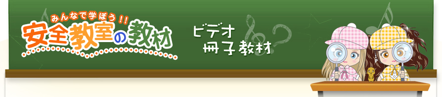 みんなで学ぼう！！安全教室の教材 ビデオ・冊子教材