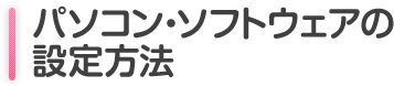 パソコン・ソフトウェアの設定方法