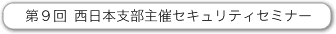 第9回西日本支部主催セキュリティセミナー